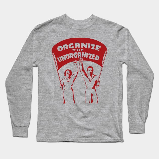 Organize The Unorganized - Labor Union, Solidarity, Leftist, Socialist Long Sleeve T-Shirt by SpaceDogLaika